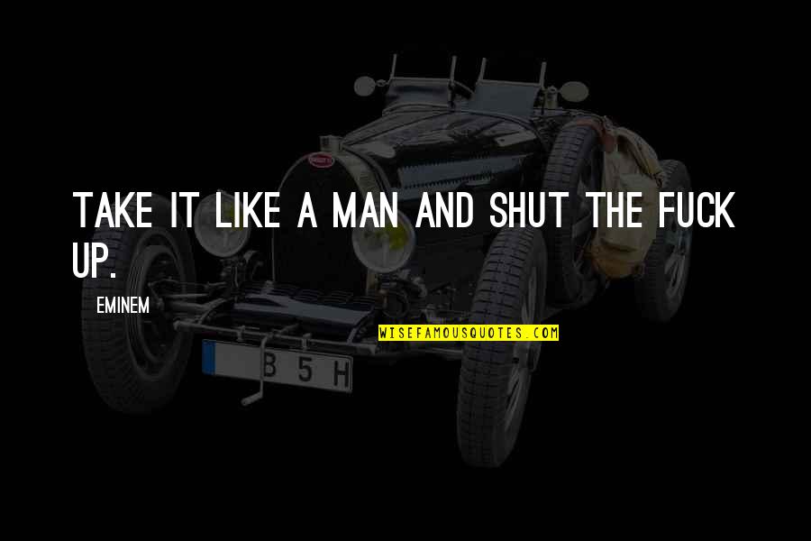 Community Partners Quotes By Eminem: Take it like a man and shut the