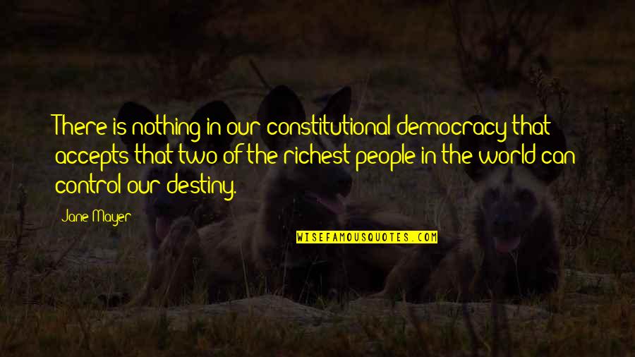 Community Partners Quotes By Jane Mayer: There is nothing in our constitutional democracy that Community Partners Quotes By Jane Mayer: There is nothing in our constitutional democracy that