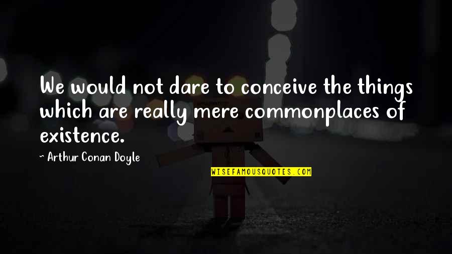 Community Partnership Quotes By Arthur Conan Doyle: We would not dare to conceive the things