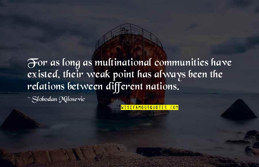 Community Relations Quotes By Slobodan Milosevic: For as long as multinational communities have existed,