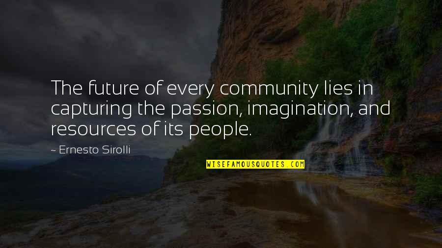 Community Resources Quotes By Ernesto Sirolli: The future of every community lies in capturing