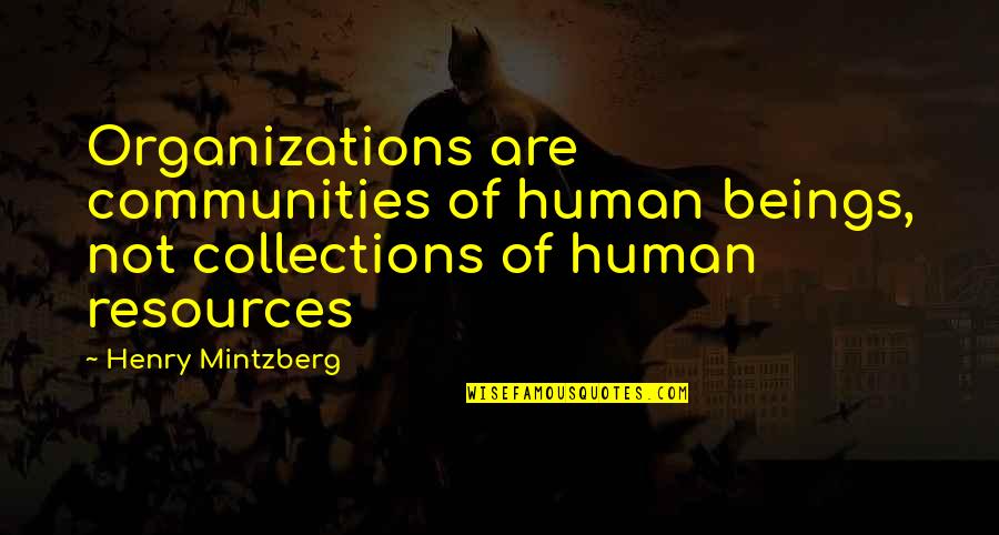 Community Resources Quotes By Henry Mintzberg: Organizations are communities of human beings, not collections