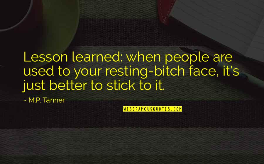 Community Resources Quotes By M.P. Tanner: Lesson learned: when people are used to your