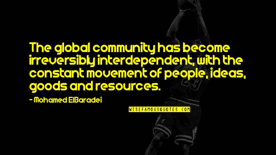 Community Resources Quotes By Mohamed ElBaradei: The global community has become irreversibly interdependent, with