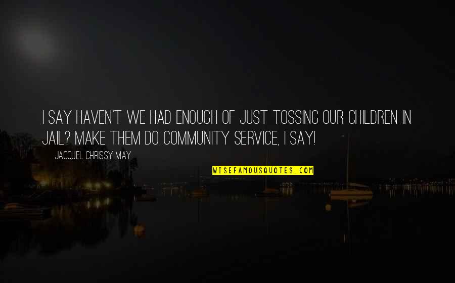 Community Service Quotes By Jacquel Chrissy May: I say haven't we had enough of just