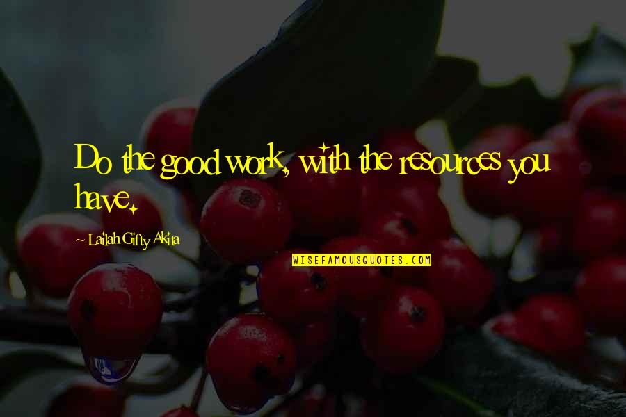 Community Service Work Quotes By Lailah Gifty Akita: Do the good work, with the resources you