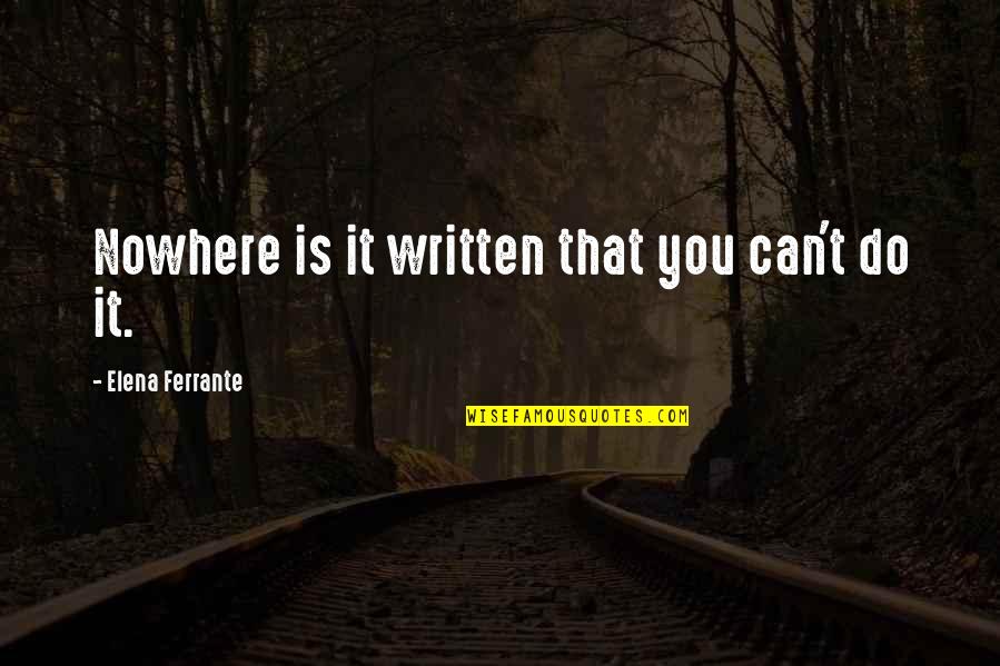 Community Spirit Quotes By Elena Ferrante: Nowhere is it written that you can't do Community Spirit Quotes By Elena Ferrante: Nowhere is it written that you can't do