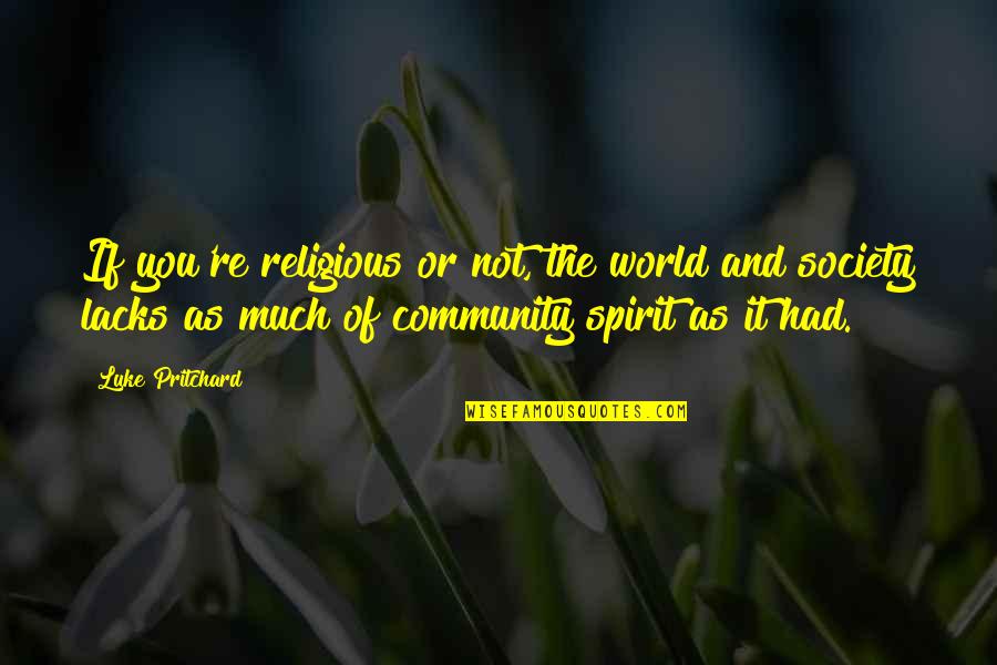 Community Spirit Quotes By Luke Pritchard: If you're religious or not, the world and Community Spirit Quotes By Luke Pritchard: If you're religious or not, the world and