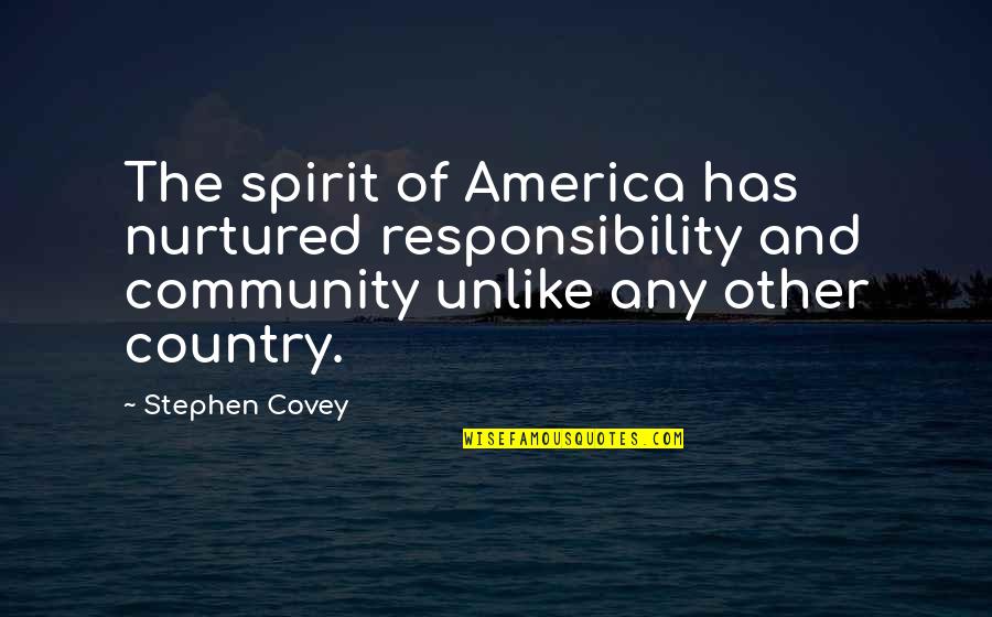 Community Spirit Quotes By Stephen Covey: The spirit of America has nurtured responsibility and Community Spirit Quotes By Stephen Covey: The spirit of America has nurtured responsibility and