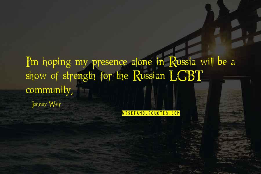 Community Strength Quotes By Johnny Weir: I'm hoping my presence alone in Russia will