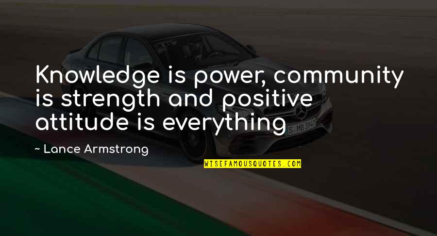 Community Strength Quotes By Lance Armstrong: Knowledge is power, community is strength and positive