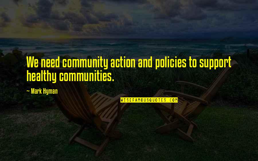 Community Support Quotes By Mark Hyman: We need community action and policies to support