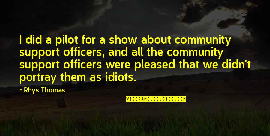 Community Support Quotes By Rhys Thomas: I did a pilot for a show about