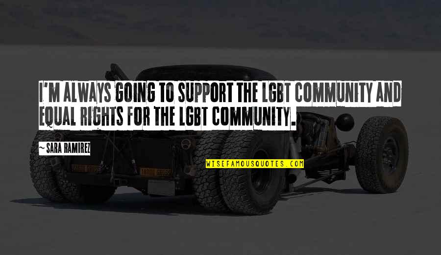 Community Support Quotes By Sara Ramirez: I'm always going to support the LGBT community