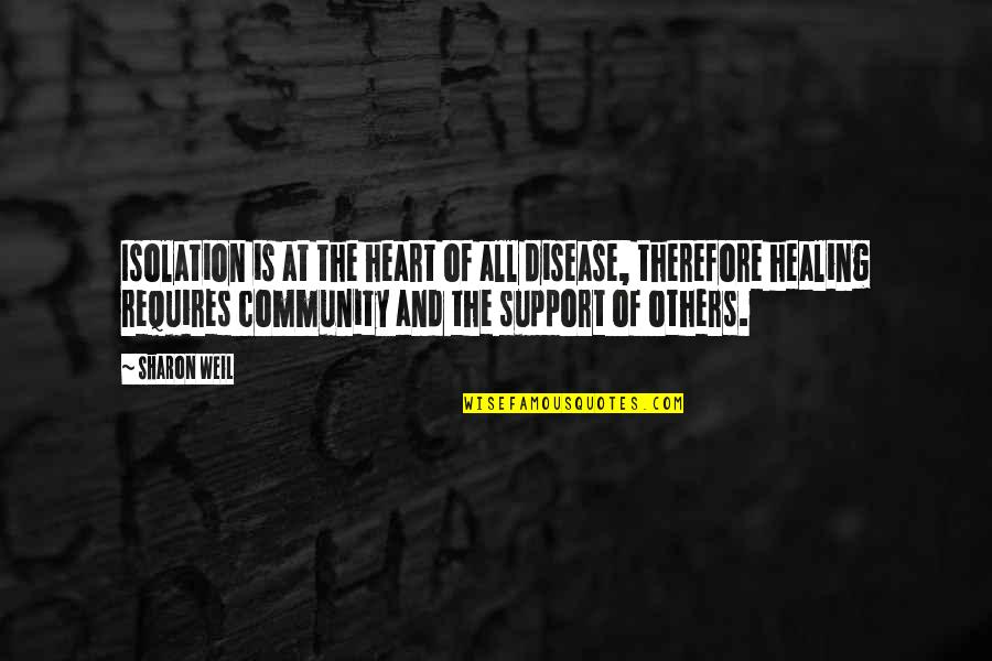 Community Support Quotes By Sharon Weil: Isolation is at the heart of all disease,