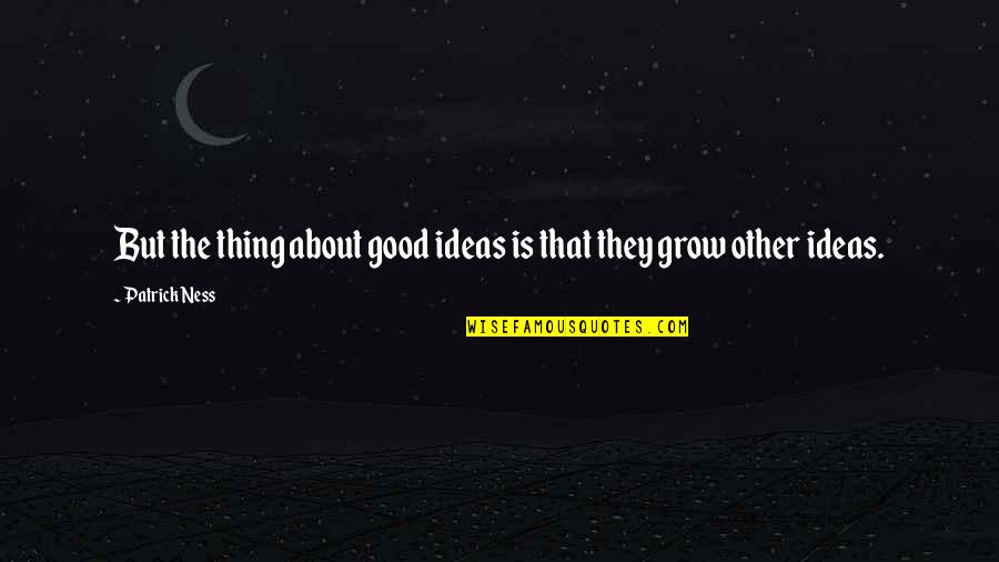Community Supporting School Quote Quotes By Patrick Ness: But the thing about good ideas is that