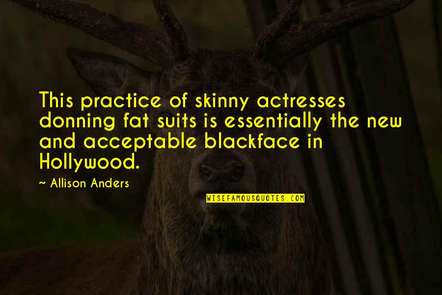 Community The Show Quotes By Allison Anders: This practice of skinny actresses donning fat suits Community The Show Quotes By Allison Anders: This practice of skinny actresses donning fat suits