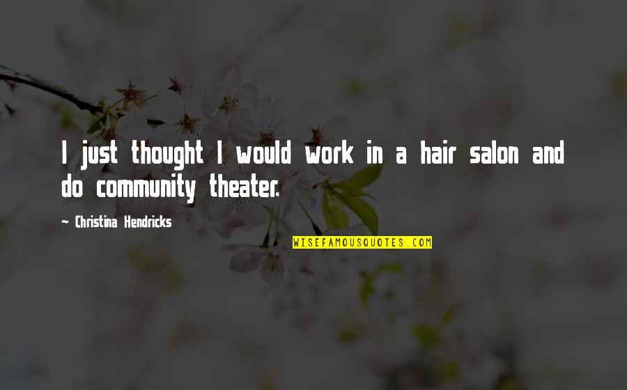 Community Theater Quotes By Christina Hendricks: I just thought I would work in a