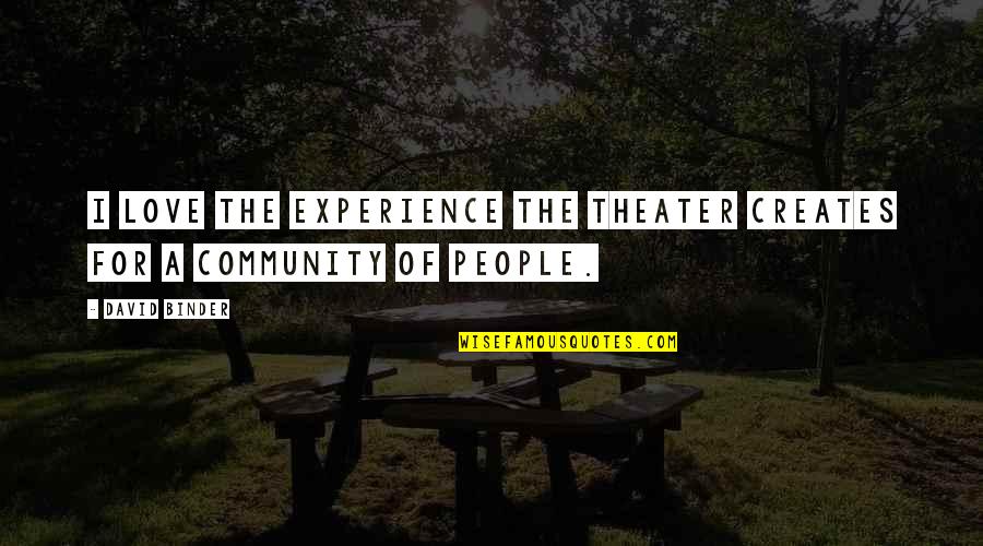 Community Theater Quotes By David Binder: I love the experience the theater creates for
