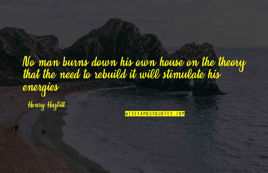 Community Trampoline Quotes By Henry Hazlitt: No man burns down his own house on