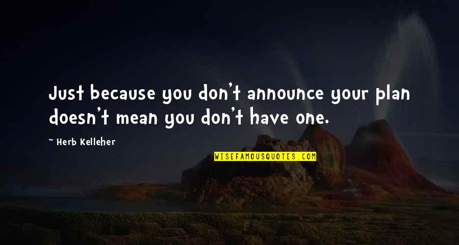 Community Trampoline Quotes By Herb Kelleher: Just because you don't announce your plan doesn't