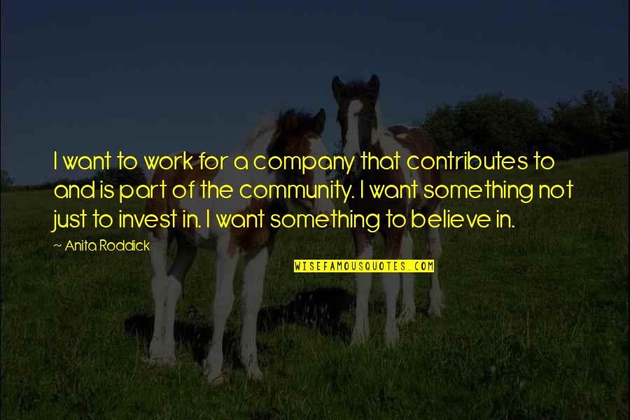 Community Work Quotes By Anita Roddick: I want to work for a company that