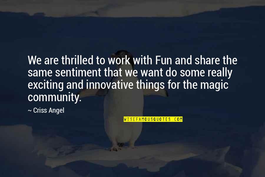 Community Work Quotes By Criss Angel: We are thrilled to work with Fun and