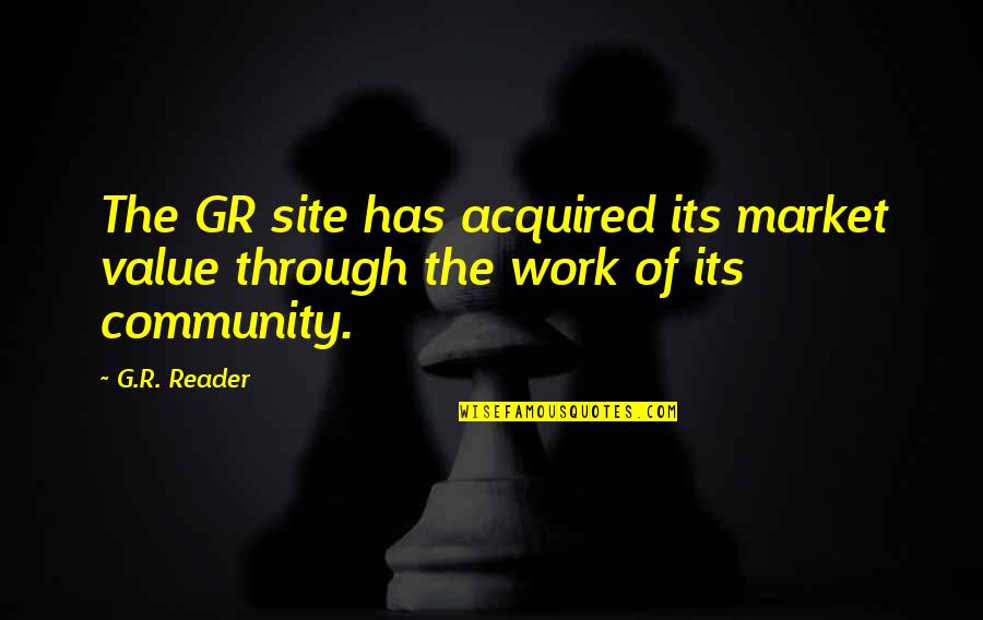 Community Work Quotes By G.R. Reader: The GR site has acquired its market value
