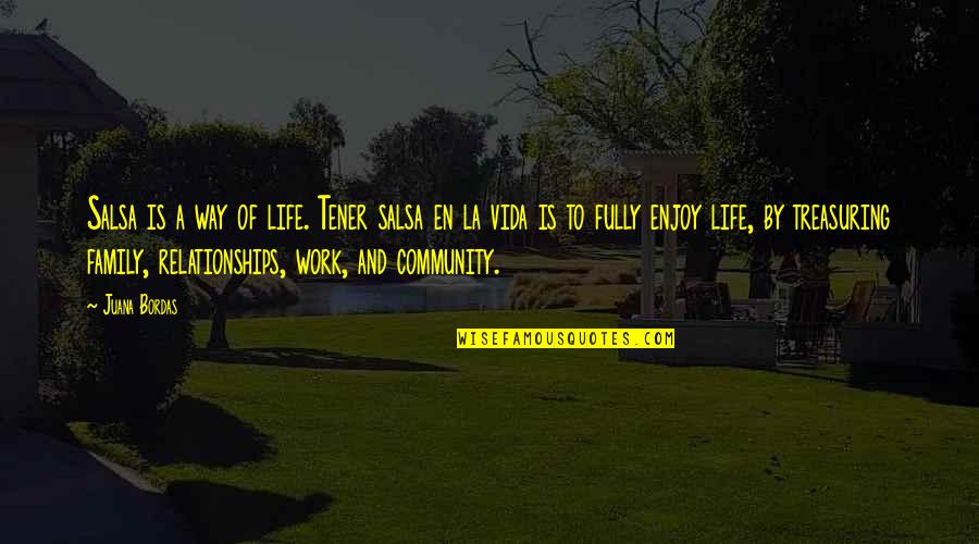 Community Work Quotes By Juana Bordas: Salsa is a way of life. Tener salsa