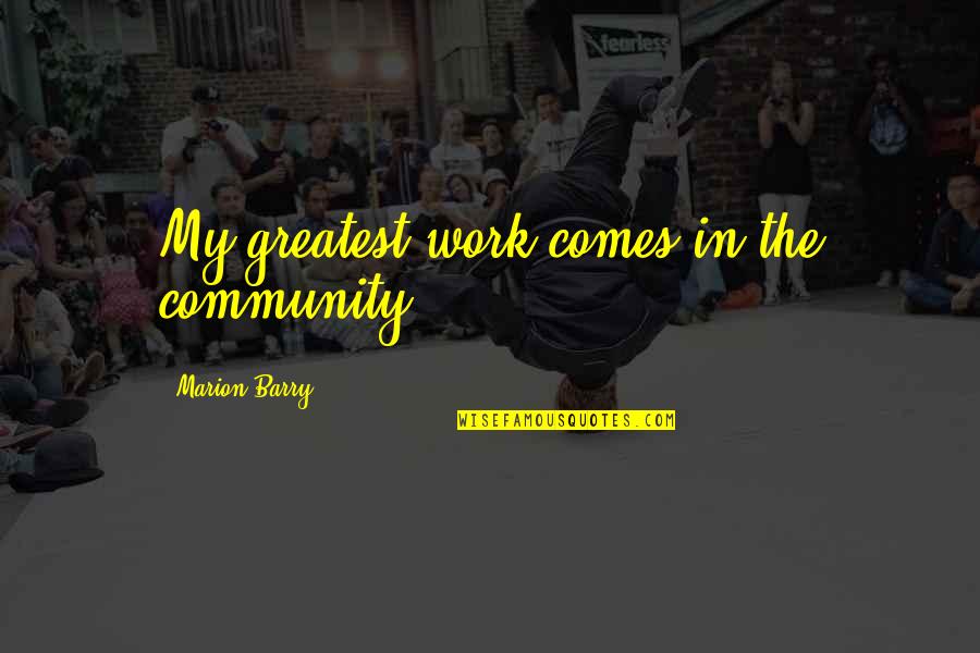 Community Work Quotes By Marion Barry: My greatest work comes in the community.