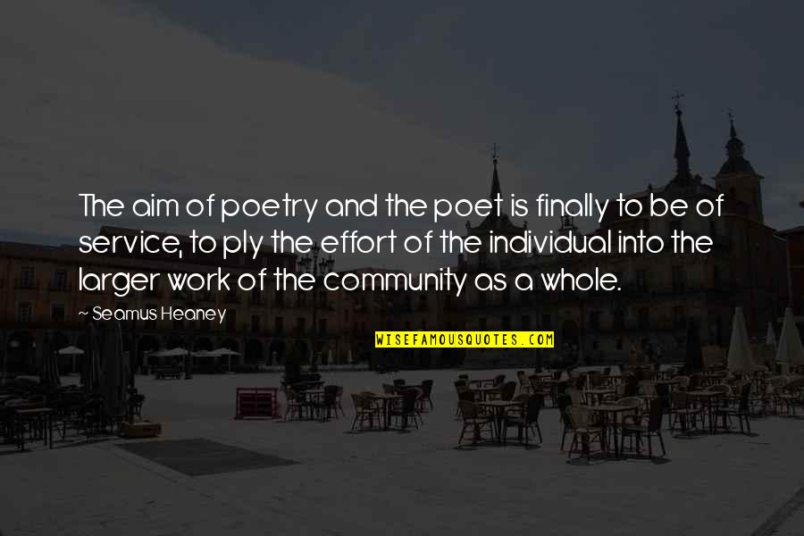 Community Work Quotes By Seamus Heaney: The aim of poetry and the poet is