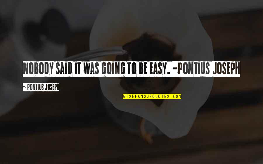 Communityoneautofinance Quotes By Pontius Joseph: Nobody said it was going to be easy. Communityoneautofinance Quotes By Pontius Joseph: Nobody said it was going to be easy.