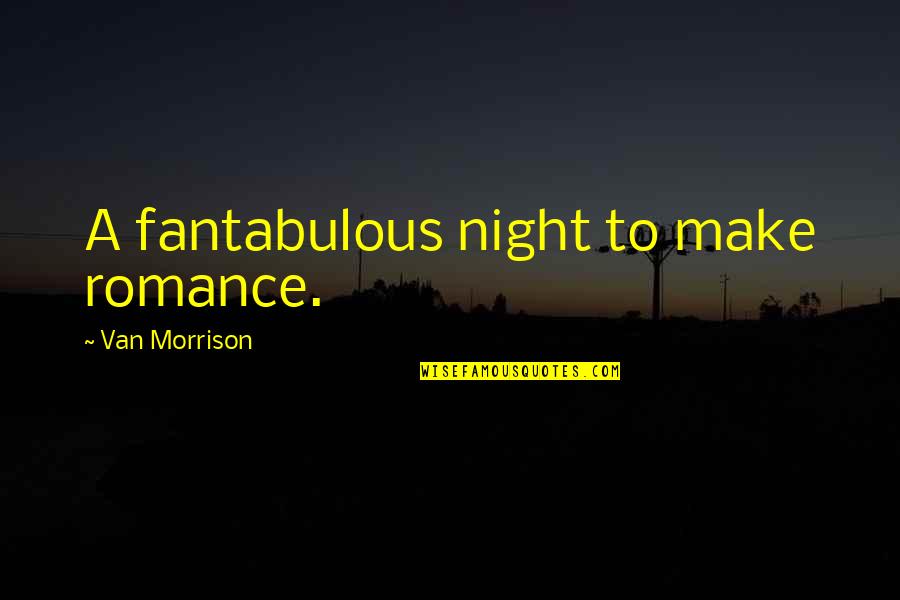 Communityoneautofinance Quotes By Van Morrison: A fantabulous night to make romance. Communityoneautofinance Quotes By Van Morrison: A fantabulous night to make romance.