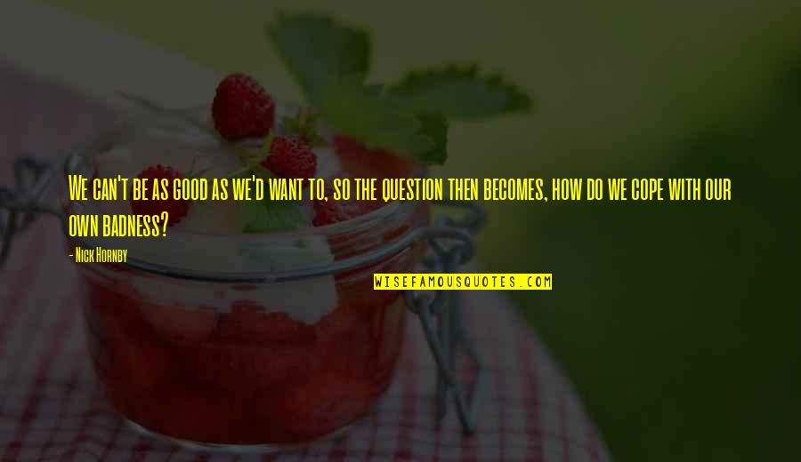 Commute To Work Funny Quotes By Nick Hornby: We can't be as good as we'd want Commute To Work Funny Quotes By Nick Hornby: We can't be as good as we'd want