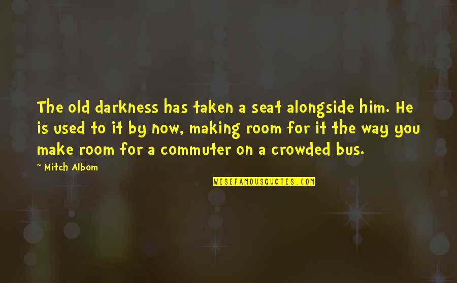 Commuter Quotes By Mitch Albom: The old darkness has taken a seat alongside