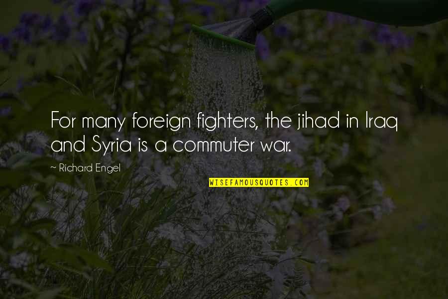 Commuter Quotes By Richard Engel: For many foreign fighters, the jihad in Iraq