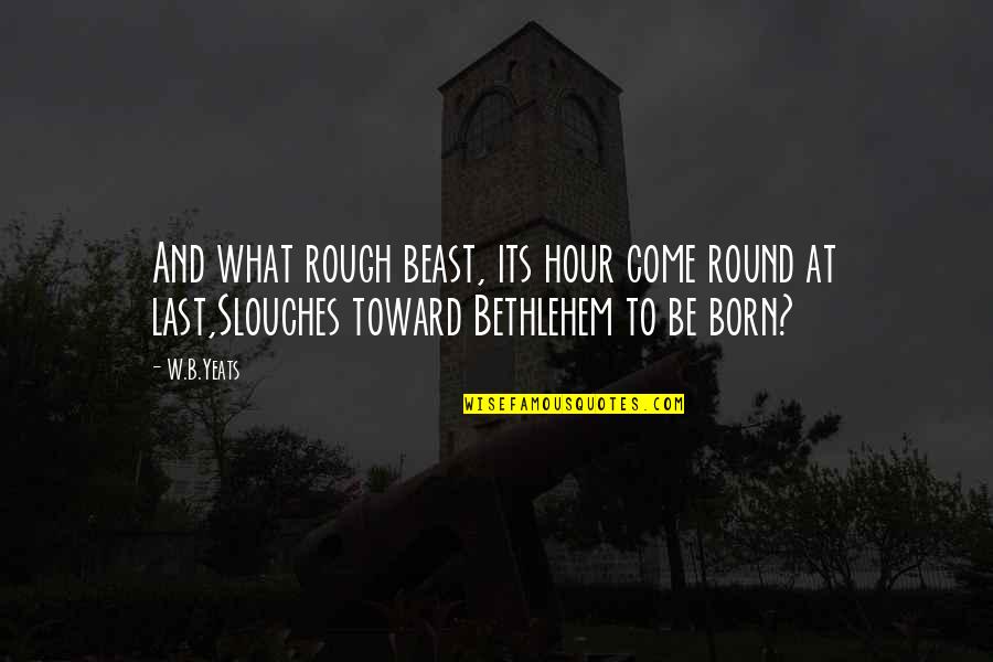 Commuter Quotes By W.B.Yeats: And what rough beast, its hour come round