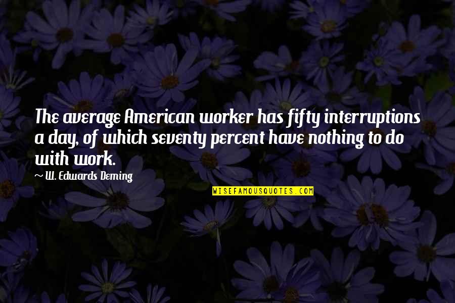 Commuter Valve Quotes By W. Edwards Deming: The average American worker has fifty interruptions a