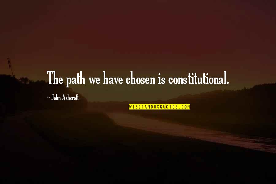Comng Quotes By John Ashcroft: The path we have chosen is constitutional.