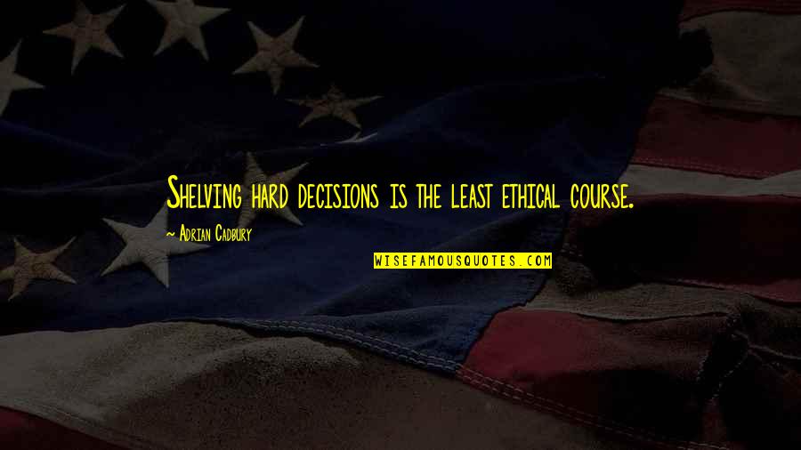 Como Agua Para Chocolate Movie Quotes By Adrian Cadbury: Shelving hard decisions is the least ethical course. Como Agua Para Chocolate Movie Quotes By Adrian Cadbury: Shelving hard decisions is the least ethical course.