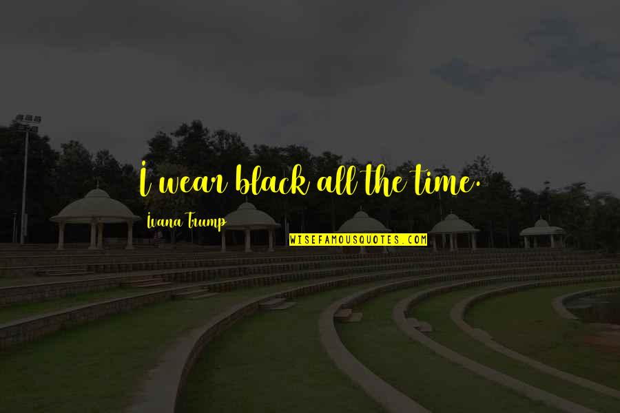 Como Agua Para Chocolate Movie Quotes By Ivana Trump: I wear black all the time. Como Agua Para Chocolate Movie Quotes By Ivana Trump: I wear black all the time.