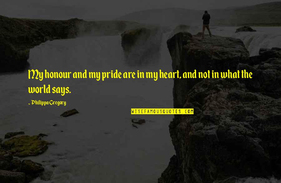Como Esquecer Quotes By Philippa Gregory: My honour and my pride are in my