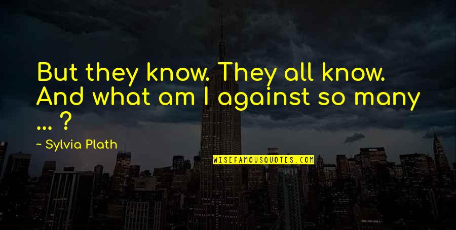 Como Esquecer Quotes By Sylvia Plath: But they know. They all know. And what