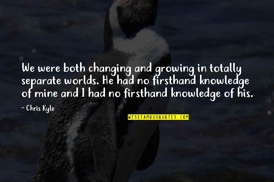 Como Me Cuesta Aguantarme Quotes By Chris Kyle: We were both changing and growing in totally Como Me Cuesta Aguantarme Quotes By Chris Kyle: We were both changing and growing in totally