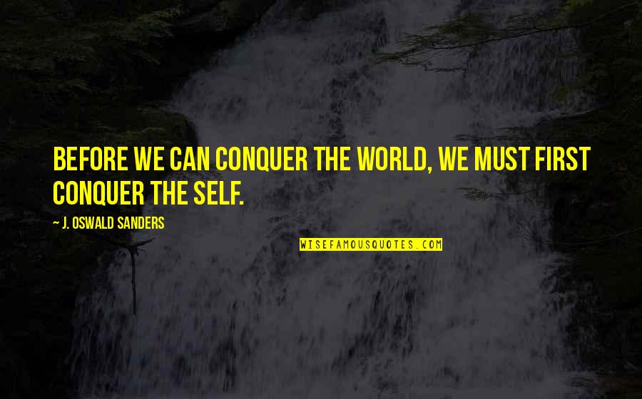 Como Me Cuesta Aguantarme Quotes By J. Oswald Sanders: Before we can conquer the world, we must Como Me Cuesta Aguantarme Quotes By J. Oswald Sanders: Before we can conquer the world, we must