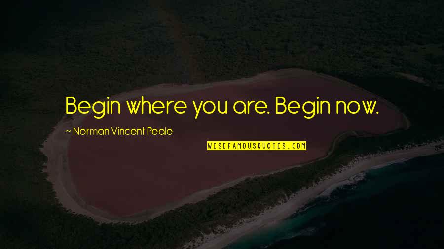 Como Quiera Critican Quotes By Norman Vincent Peale: Begin where you are. Begin now.