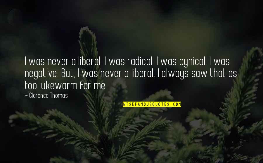 Como Yo Te Amo Quotes By Clarence Thomas: I was never a liberal. I was radical.