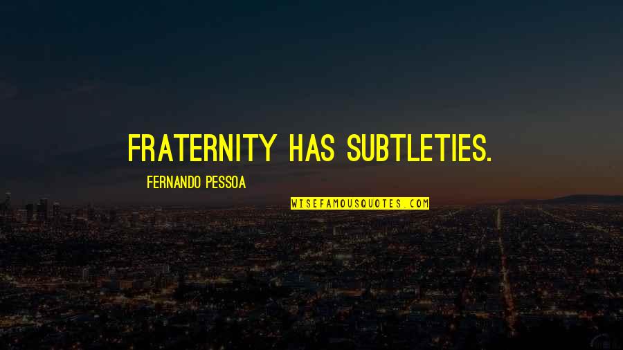 Como Yo Te Amo Quotes By Fernando Pessoa: Fraternity has subtleties.