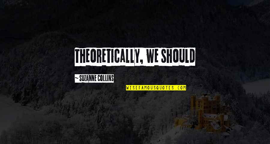 Comodino Kartell Quotes By Suzanne Collins: Theoretically, we should Comodino Kartell Quotes By Suzanne Collins: Theoretically, we should