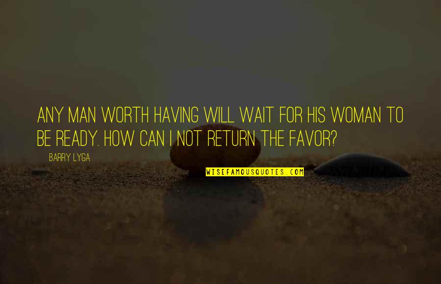 Comoedia Piacenza Quotes By Barry Lyga: Any man worth having will wait for his Comoedia Piacenza Quotes By Barry Lyga: Any man worth having will wait for his